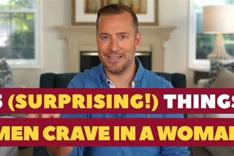 5 (Surprising!) Things Men Crave In A Woman | Dating Advice For Women By Mat Boggs