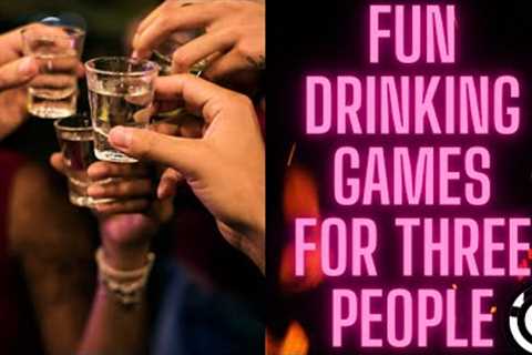 Fun Drinking Games for Three People | Three Person Drinking Games