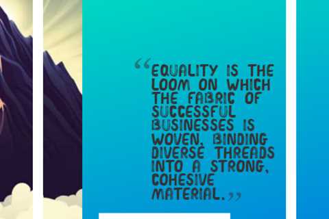 “Equality is the loom on which the fabric of successful businesses is woven, binding diverse..